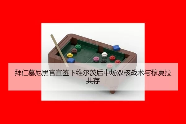 拜仁慕尼黑官宣签下维尔茨后中场双核战术与穆夏拉共存